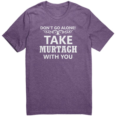 Don't Go Alone Take MURTAGH With You Shirt