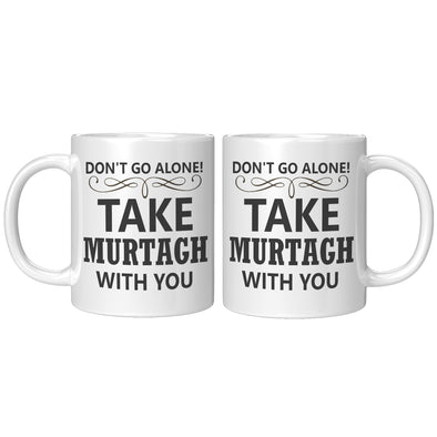 Don't Go Alone Take Murtagh With You Coffee Mug
