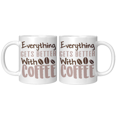Everything Gets Better With Coffee Mug