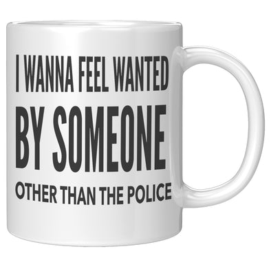 I Wanna Feel Wanted By Someone Other Than The Police