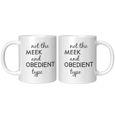 Not The MEEK And OBEDIENT Type Mug