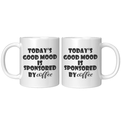 Today's Good Mood Is Sponsored By Coffee Coffee Mug